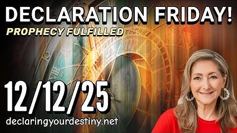 DECLARATION FRIDAY - PROPHECY FULFILLED - 12/12/25