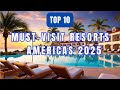 Top 10 Must-Visit Resorts in the Americas in 2025: Ignite your Wanderlust 😎💯🥹!