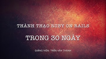 01- Giới thiệu khóa học thành thạo Ruby On Rails trong 30 ngày