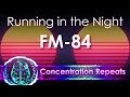 FM 84 - Running in the Night - Concentration Repeat