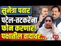 Sunetra Pawar Praful Patel-Sunil Tatkare यांना फोन करणार!; पक्षातील वादावर...