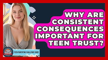 Why Are Consistent Consequences Important For Teen Trust? - Teen Parenting Challenge Guide