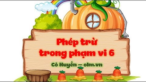 Phép trừ trong phạm vi 6 - Toán lớp 1 (Cánh Diều) - OLM.VN