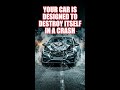 Your Car Is Designed to Destroy Itself in a Crash
