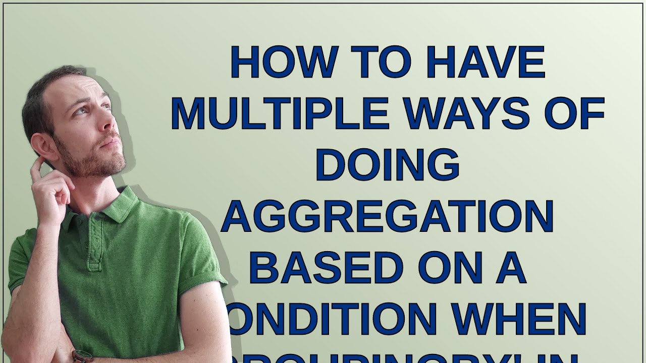how-to-have-multiple-ways-of-doing-aggregation-based-on-a-condition