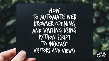 How to Automate Web Browser Opening and Visiting using Python Script to Increase Visitors and Views