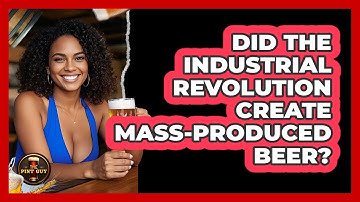 Did The Industrial Revolution Create Mass-produced Beer? - The Pint Guy