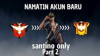 NAMATIN Akun Baru FREE FIRE Tapi SANTINO ONLY | part 2