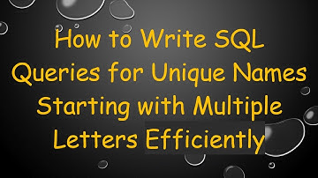 How to Write SQL Queries for Unique Names Starting with Multiple Letters Efficiently
