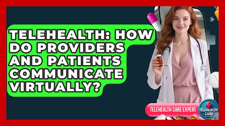 Telehealth: How Do Providers And Patients Communicate Virtually? - Telehealth Care Expert