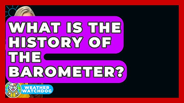 What Is The History Of The Barometer? - Weather Watchdog