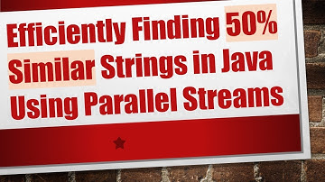Efficiently Finding 50% Similar Strings in Java Using Parallel Streams