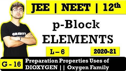 p - Block Elements || Dioxygen || Preparation Properties Uses || L - 6 || JEE || NEET || BOARDS