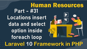 #31 - Locations insert data and select option inside foreach loop | Human Resources in Laravel 10