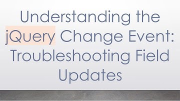 Understanding the jQuery Change Event: Troubleshooting Field Updates