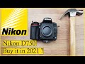 Nikon D750 Worth buying in 2021