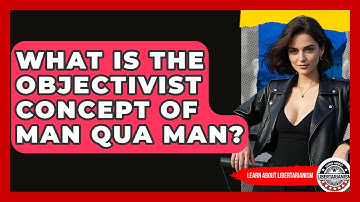 What Is The Objectivist Concept Of Man Qua Man? - Learn About Libertarianism