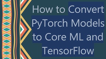 How to Convert PyTorch Models to Core ML and TensorFlow