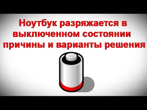 Ноутбук разряжается в выключенном состоянии — причины и варианты решения