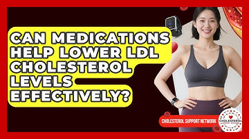 Can Medications Help Lower LDL Cholesterol Levels Effectively? - Cholesterol Support Network