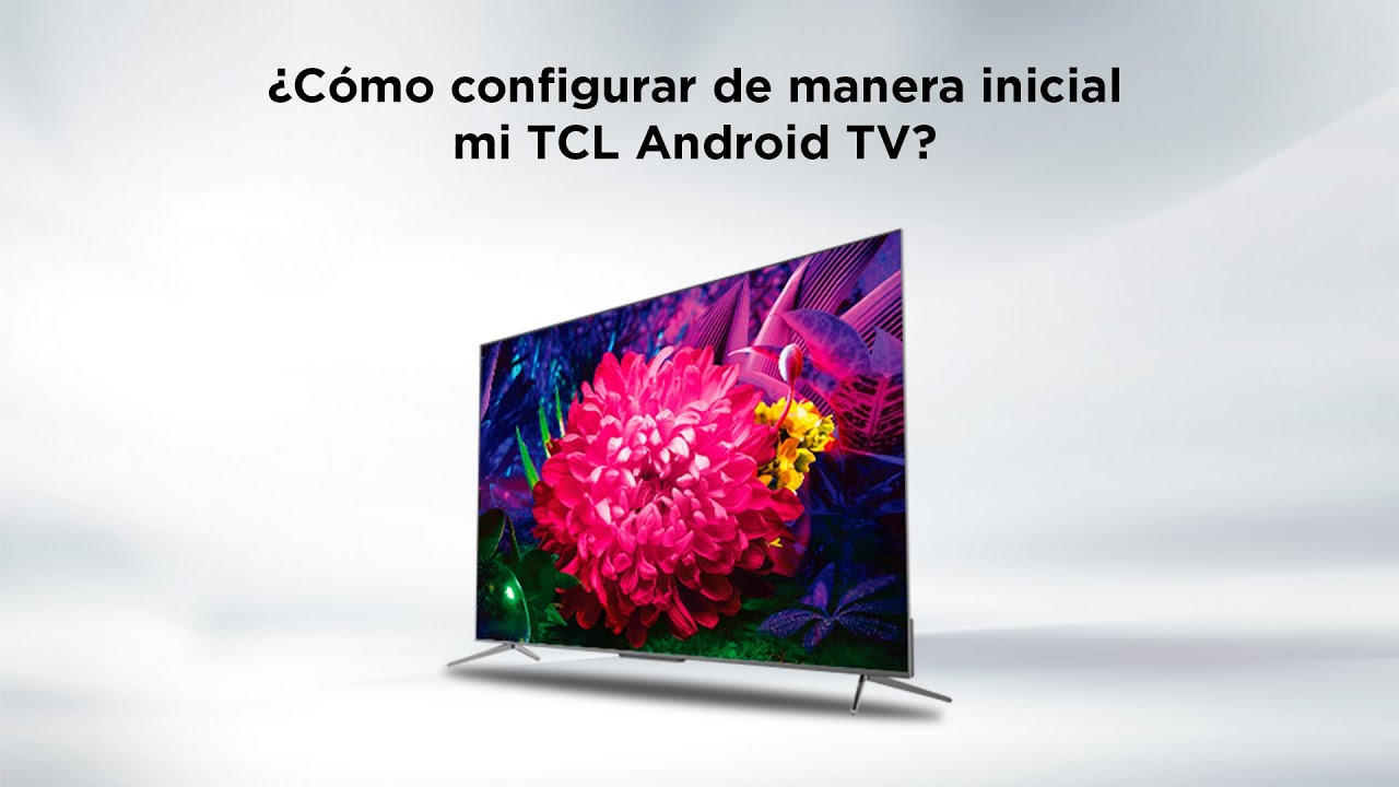 Cómo configurar de manera inicial mi TCL Android TV? 