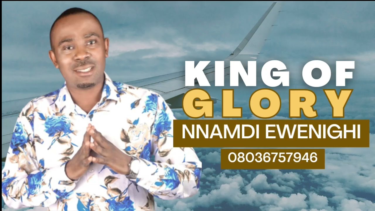 KING OF GLORY PRAISE BY NNAMDI EWENIGHI 