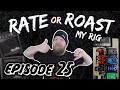 Rate Or Roast My Rig - Episode 25