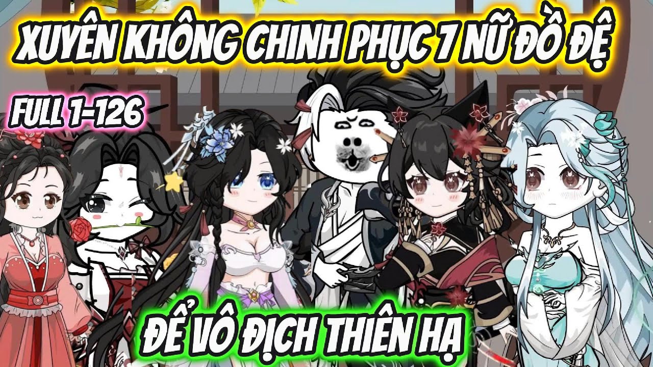 Xuyên Không Chinh Phục 7 Nữ Đồ Đệ Để Vô Địch Thiên  Hạ Full 1-126 | JaDee Sub