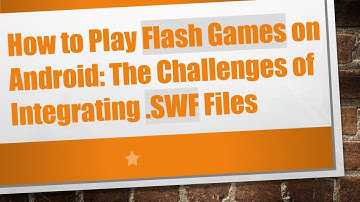 How to Play Flash Games on Android: The Challenges of Integrating .SWF Files