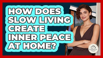 How Does Slow Living Create Inner Peace At Home? - Minimalist Home Life