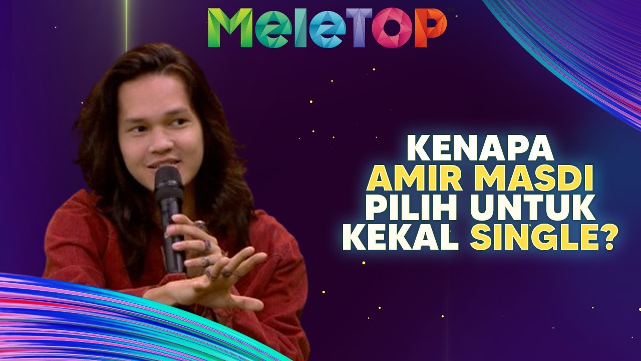 Jaga Diri, Jaga Keluarga” Ni SEBAB Amir Masdi Pilih Untuk Kekal Single? | MeleTOP | Nabil & Hawa