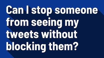Can I stop someone from seeing my tweets without blocking them?