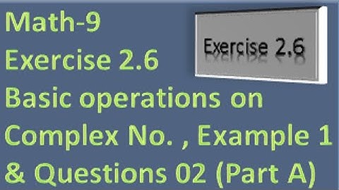 Math 9 Chap 2 Ex 2.6 Basic Operation on Complex No Exp 1 & Question 2 (Part A)|ComeToEducateYourself