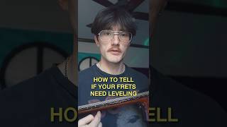 How To Tell If Your Frets Need Leveling