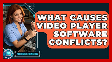 What Causes Video Player Software Conflicts? - Your Computer Companion