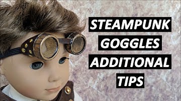 Steampunk Goggles - Additional Tips!