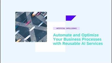 Automate and Optimize Your Business Processes With Reusable AI Services - AI101v