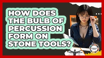 How Does The Bulb Of Percussion Form On Stone Tools? - Anthropology Insights