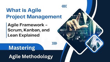 What is Agile Project Management | Agile Methodology | Agile Framework - Scrum, Kanban, and Lean