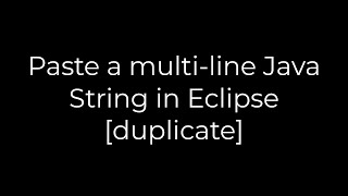 Java :Paste a multi-line Java String in Eclipse [duplicate](5solution)