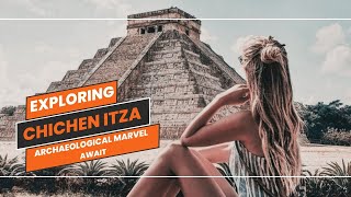 Unlocking Secrets of Chichen Itza: A Journey Through History