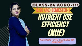 Nutrient Use Efficiency (NUE)definition Importance types and factors of NUE. B.Sc(Ag) 1st yr 1st sem