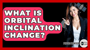 What Is Orbital Inclination Change? - Physics Frontier