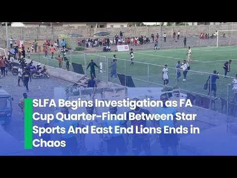 SLFA Begins Investigation as FA Cup Quarter Final Between Star Sports And East End Lions Ends in Cha