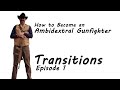 Episode 1 Transitions - How to Become an Ambidextral Gunfighter