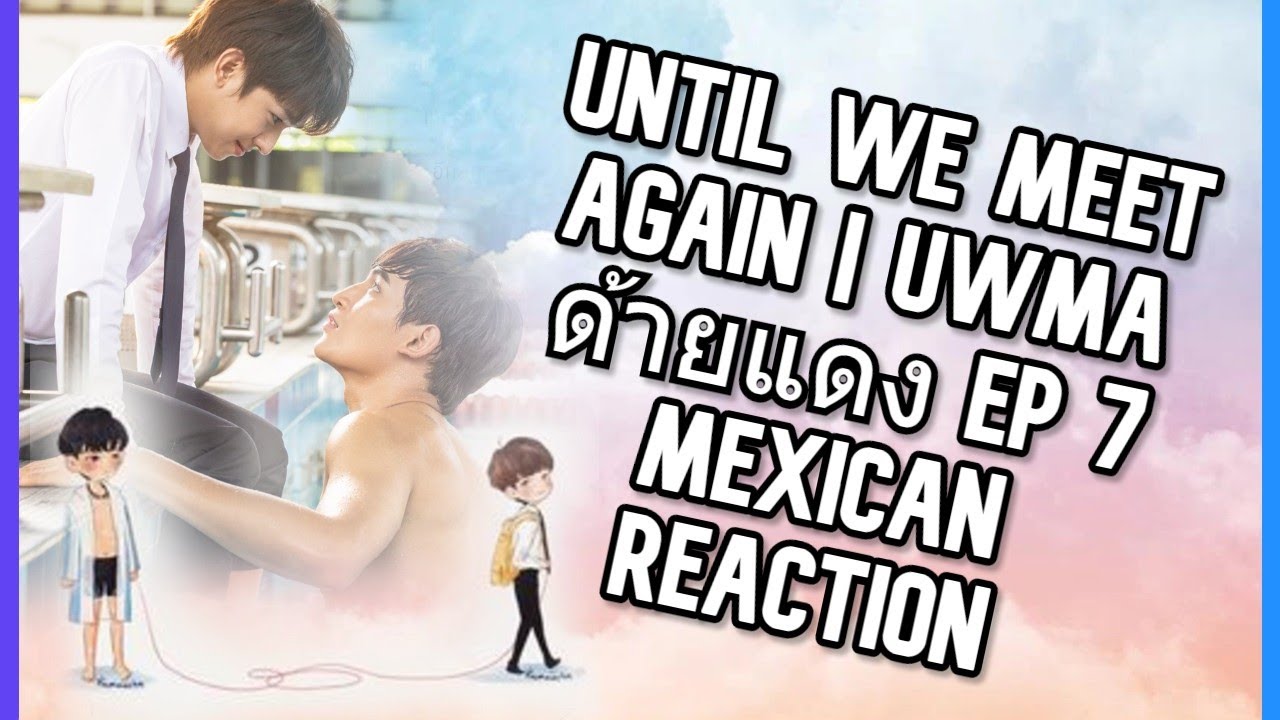 Until We Meet Again | UWMA ด้ายแดง Ep 7 Mexican Reaction - YouTube