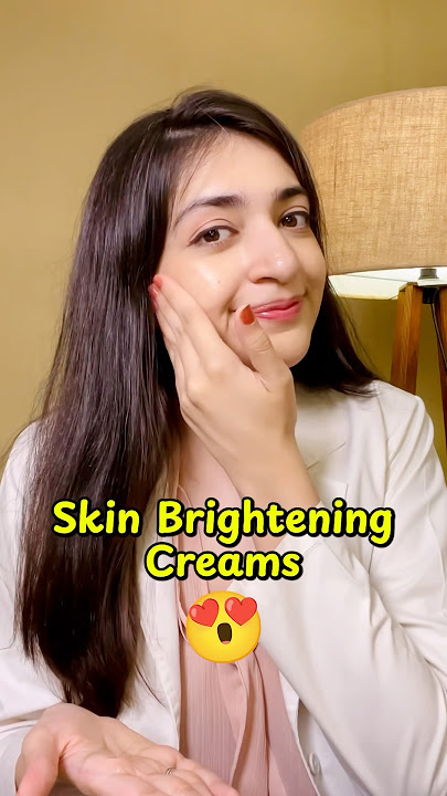 Skin Brightening Creams 😍😍