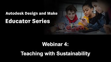 Autodesk Design & Make Educator Series (Season 1, Ep. 4) - Teaching with Sustainability