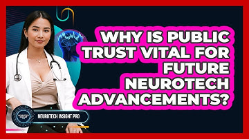 Why Is Public Trust Vital For Future Neurotech Advancements? - Neurotech Insight Pro