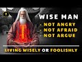 The wise men will not angry not afraid not argue  life lesson men learn too late in life